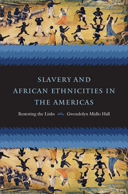 Slavery and African Ethnicities in the Americas: Restoring the Links - Hall, Gwendolyn Midlo