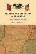 Slavery and Secession in Arkansas: A Documentary History