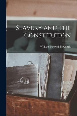 Slavery and the Constitution - Bowditch, William Ingersoll