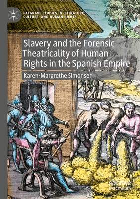 Slavery and the Forensic Theatricality of Human Rights in the Spanish Empire - Simonsen, Karen-Margrethe