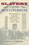 Slavery and the Meetinghouse: The Quakers and the Abolitionist Dilemma, 1820-1865