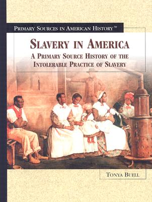 Slavery in America: A Primary Source History of the Intolerable Practice of Slavery - Buell, Tonya