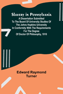 Slavery in Pennsylvania; A Dissertation Submitted to the Board of University Studies of the Johns Hopkins University in Conformity with the Requirements for the Degree of Doctor of Philosophy, 1910