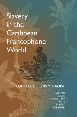 Slavery in the Caribbean Francophone World: Distant Voices, Forgotten Acts, Forged Identities - Kadish, Doris y (Editor)
