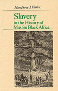 Slavery in the History of Muslim Black Africa: The Institution in Saharan and Sudanic Africa and the Trans-Saharan Trade - Fisher, Allan G.B., and Fisher, Humphrey J.