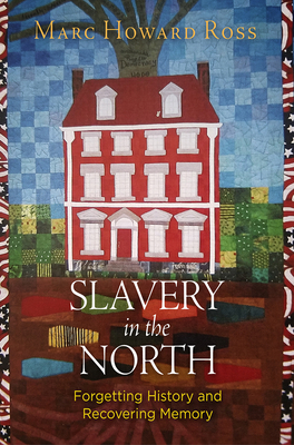 Slavery in the North: Forgetting History and Recovering Memory - Ross, Marc Howard