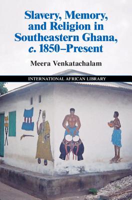 Slavery, Memory and Religion in Southeastern Ghana, c.1850-Present - Venkatachalam, Meera