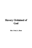 Slavery Ordained of God - Rev Fred a Ross, Fred A Ross