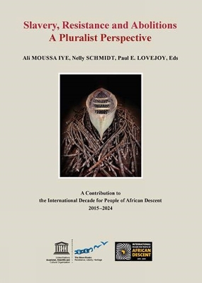 Slavery, Resistance and Abolitions A Pluralist Perspective - Iye, Ali Moussa (Editor), and Schmidt, Nelly (Editor), and Lovejoy, Paul E. (Editor)