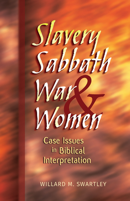 Slavery, Sabbath, War & Women: Case Issues in Biblical Interpretation - Swartley, Willard M