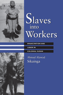 Slaves Into Workers: Emancipation and Labor in Colonial Sudan
