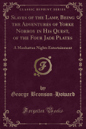 Slaves of the Lamp, Being the Adventures of Yorke Norroy in His Quest, of the Four Jade Plates: A Manhattan Nights Entertainment (Classic Reprint)
