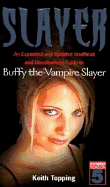 Slayer: An expanded and updated unofficial and unauthorised guide to Buffy the Vampire Slayer - Topping, Keith