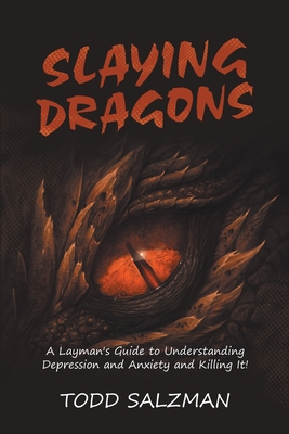 Slaying Dragons: A Layman's Guide to Understanding Depression and Anxiety and Killing It! - Salzman, Todd