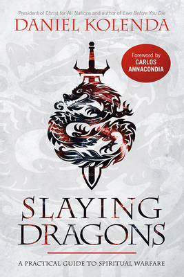 Slaying Dragons: A Practical Guide to Spiritual Warfare - Kolenda, Daniel