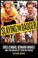 Slaying the Badger: Greg Lemond, Bernard Hinault, and the Greatest Tour de France