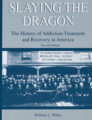 Slaying the Dragon: The History of Addiction Treatment and Recovery in America - White, William L