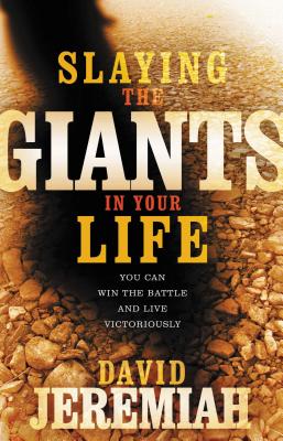 Slaying the Giants in Your Life: You Can Win the Battle and Live Victoriously - Jeremiah, David, Dr.