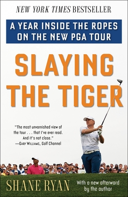 Slaying the Tiger: A Year Inside the Ropes on the New PGA Tour - Ryan, Shane
