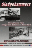 Sledgehammers: Strengths and Flaws of Tiger Tank Battalions in World War II - Wilbeck, Christopher