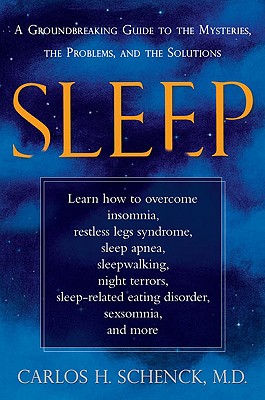 Sleep: A Groundbreaking Guide to the Mysteries, the Problems, and the Solutions - Schenck, Carlos H