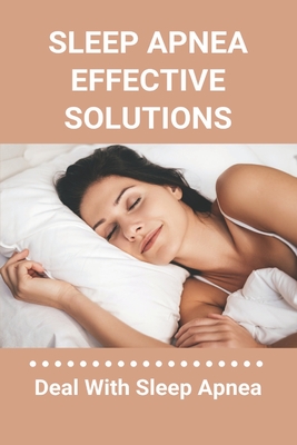 Sleep Apnea Effective Solutions: Deal With Sleep Apnea: Snoring Device - Texidor, Janna