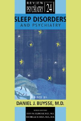 Sleep Disorders and Psychiatry - Buysse, Daniel J, Dr., MD (Editor), and Oldham, John M, MD, MS (Editor), and Riba, Michelle B, MD, MS (Editor)