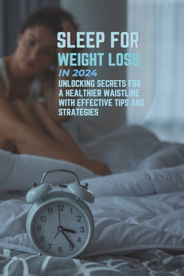 Sleep for Weight Loss in 2024: Unlocking Secrets for a Healthier Waistline with Effective Tips and Strategies - Christian, Oamal