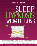 Sleep Hypnosis Weight Loss: Lose Weight Faster and Naturally with Hypnosis, Med-Itation, Affirmations. Hypnotherapy and Past Life Re-Gression for Deep Sleep, High Self-Esteem, and to Stop Overthinking