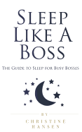 Sleep Like a Boss: The Guide to Sleep for Busy Bosses