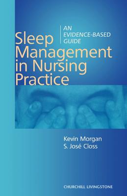 Sleep Management in Nursing Practice: An Evidence-Based Guide - Morgan, Kevin, and Closs, S Jose, BSC, PhD, Mphil, RGN