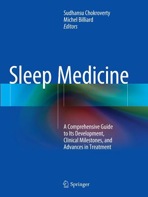 Sleep Medicine: A Comprehensive Guide to Its Development, Clinical Milestones, and Advances in Treatment - Chokroverty, Sudhansu, MD, Frcp, Facp (Editor), and Billiard, Michel (Editor)