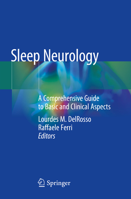 Sleep Neurology: A Comprehensive Guide to Basic and Clinical Aspects - DelRosso, Lourdes M. (Editor), and Ferri, Raffaele (Editor)