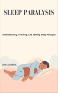 Sleep Paralysis: Understanding, Avoiding, And Beating Sleep Paralysis