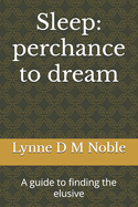 Sleep: perchance to dream: A guide to finding the elusive