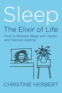Sleep, the Elixir of Life: How to Restore Sleep with Herbs and Natural Healing