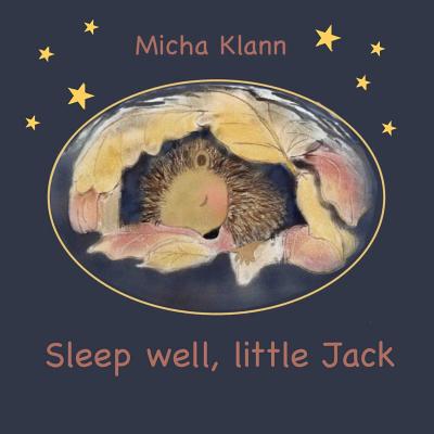 Sleep well, little Jack: A story about Jack the little hedgehog who didn't build a nest for the winter - Shimell, Olga (Translated by), and Klann, Micha