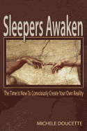 Sleepers Awaken: The Time Is Now to Consciously Create Your Own Reality