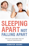 Sleeping Apart, Not Falling Apart: How to Get a Good Night's Sleep and Keep Your Relationship Alive