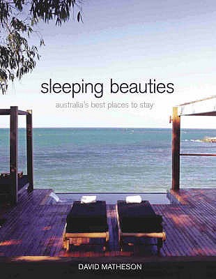 Sleeping Beauties: Australia's Best Places to Stay - Matheson, David