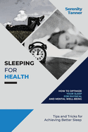 Sleeping for Health-How to Optimize Your Sleep for Physical and Mental Well-being: Tips and Tricks for Achieving Better Sleep