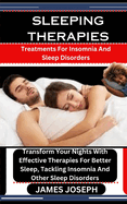 Sleeping Therapies: Treatments For Insomnia And Sleep Disorders: Transform Your Nights With Effective Therapies For Better Sleep, Tackling Insomnia And Other Sleep Disorders