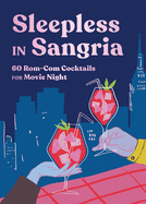 Sleepless in Sangria: 60 Rom-Com Cocktails for Movie Night