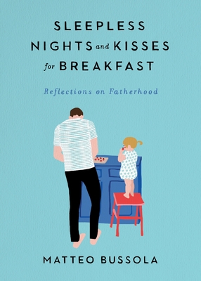 Sleepless Nights and Kisses for Breakfast: Reflections on Fatherhood - Bussola, Matteo