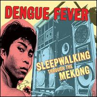 Sleepwalking Through the Mekong - Dengue Fever