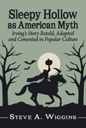 Sleepy Hollow as American Myth: Irving's Story Retold, Adapted and Cemented in Popular Culture