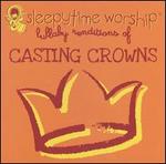 Sleepytime Worship: Lullaby Renditions of Casting Crowns - Various Artists