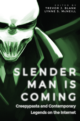 Slender Man Is Coming: Creepypasta and Contemporary Legends on the Internet - Blank, Trevor J, and McNeill, Lynne S