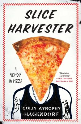 Slice Harvester: A Memoir in Pizza - Hagendorf, Colin Atrophy