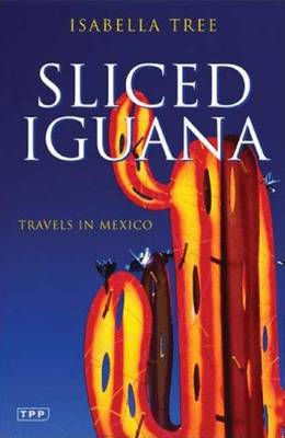 Sliced Iguana: Travels in Mexico - Tree, Isabella